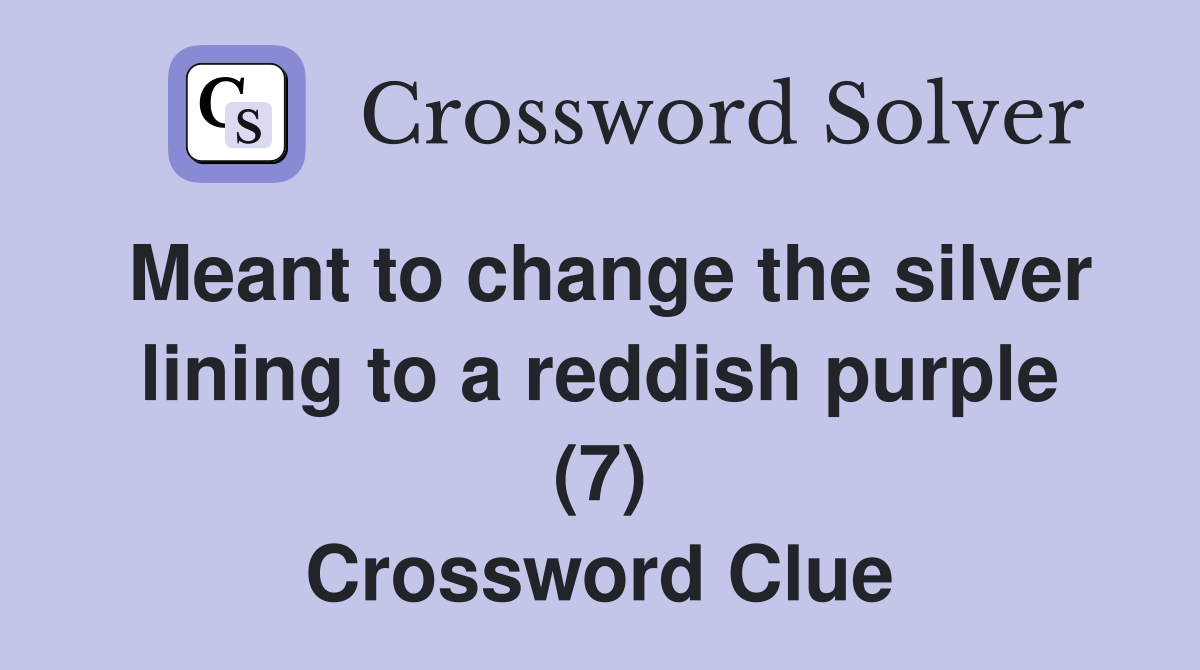 Meant to change the silver lining to a reddish purple (7) Crossword Clue