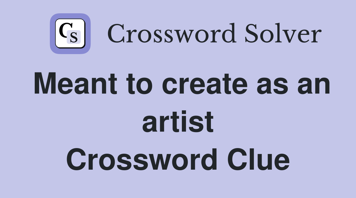Meant to create as an artist Crossword Clue