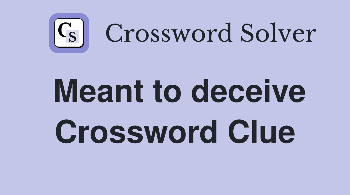Meant to deceive Crossword Clue