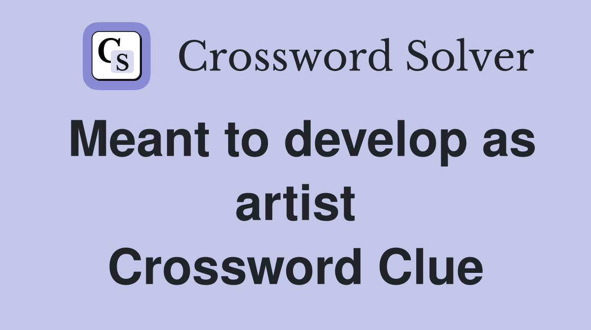 Meant to develop as artist Crossword Clue