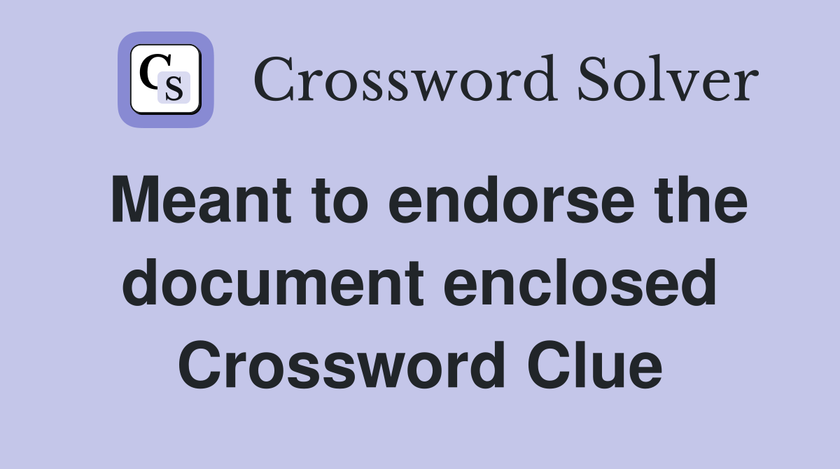 Meant to endorse the document enclosed Crossword Clue