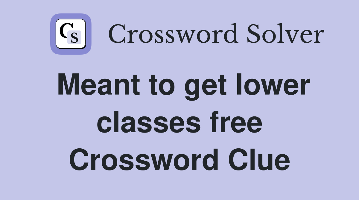 Meant to get lower classes free Crossword Clue