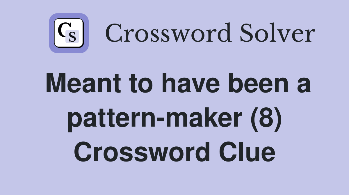 Meant to have been a pattern-maker (8) Crossword Clue