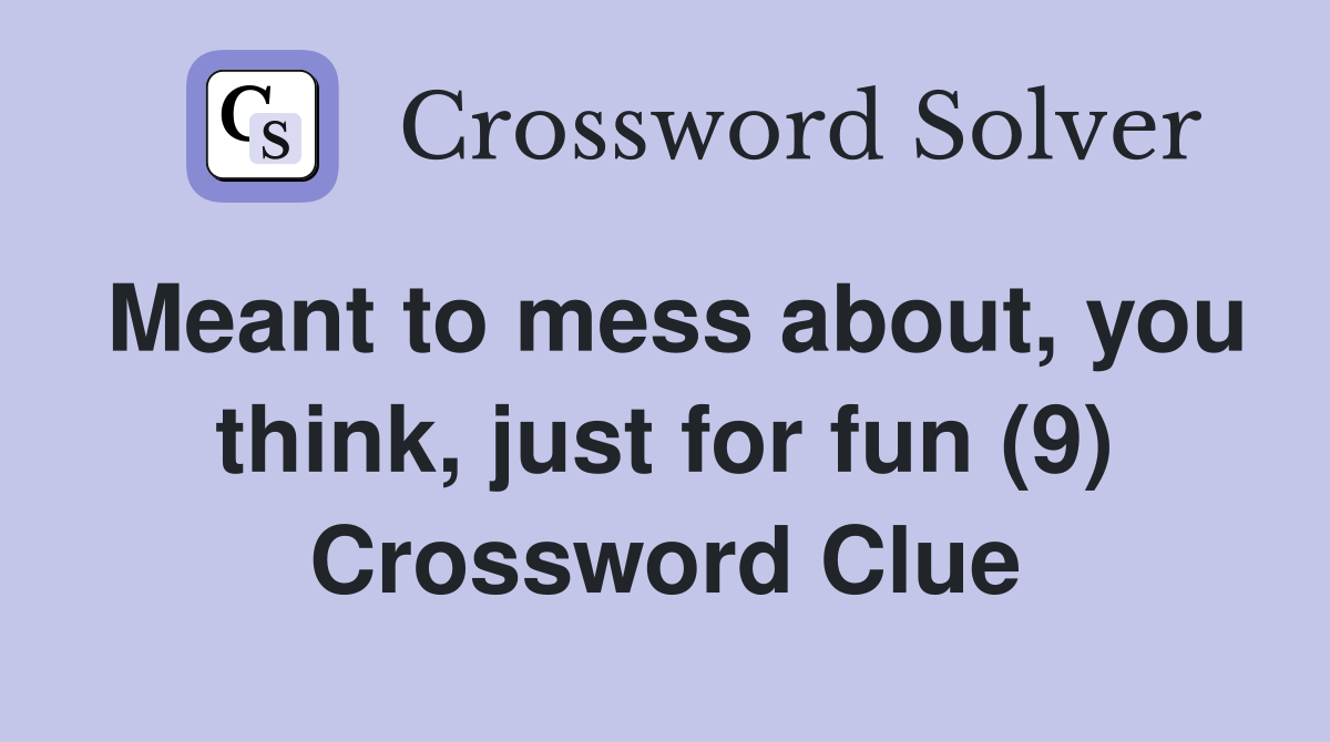Meant to mess about, you think, just for fun (9) Crossword Clue