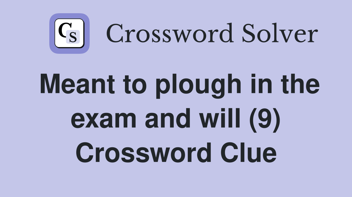 Meant to plough in the exam and will (9) Crossword Clue