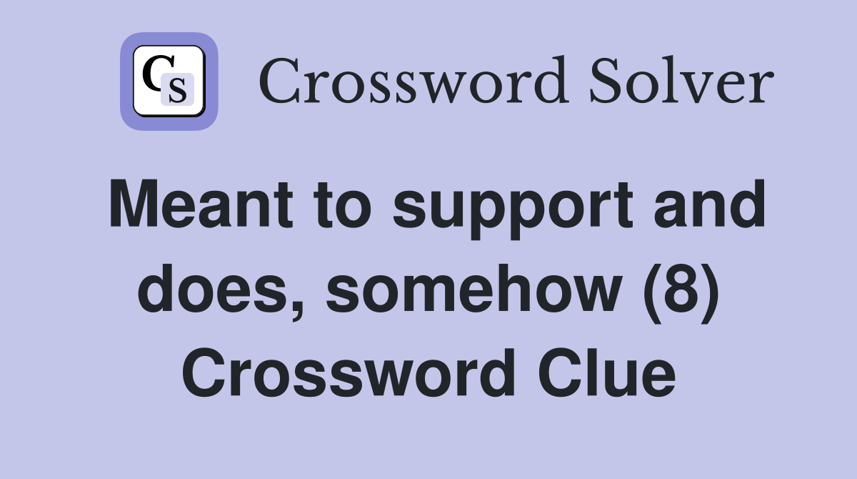 Meant to support and does, somehow (8) Crossword Clue