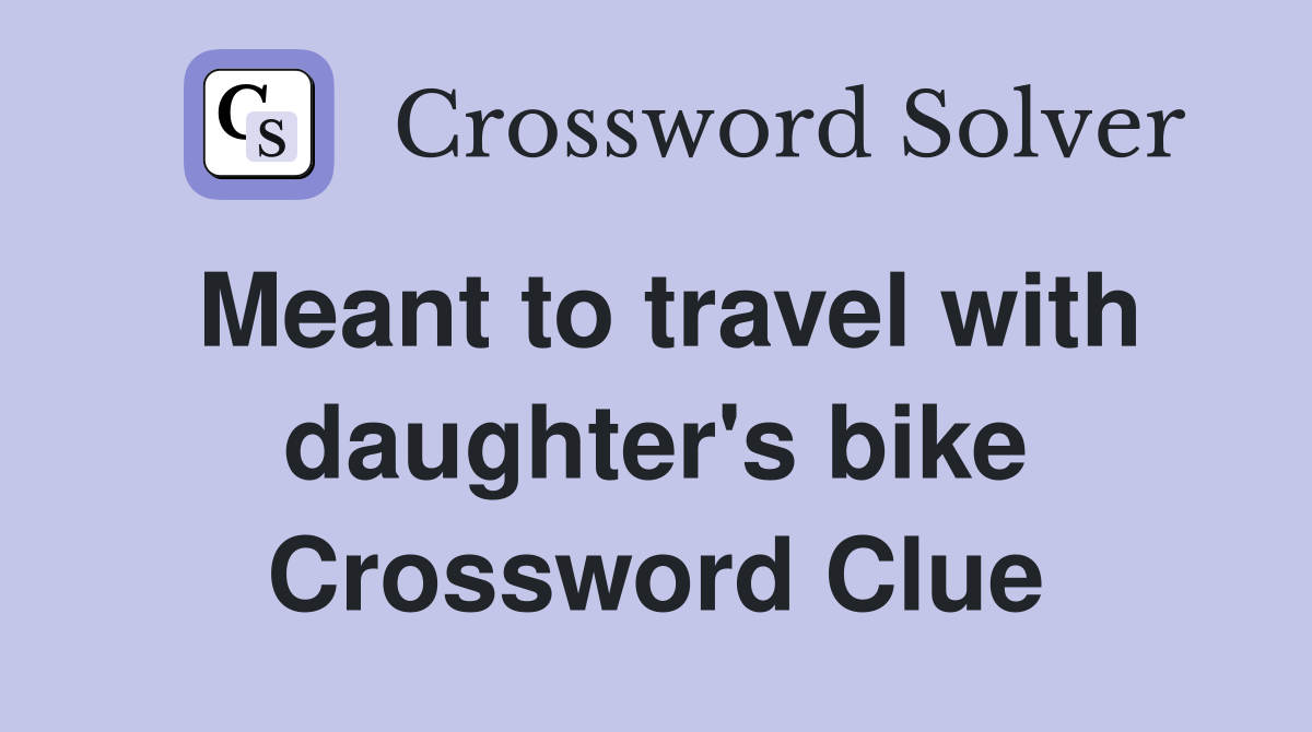 Meant to travel with daughter's bike Crossword Clue