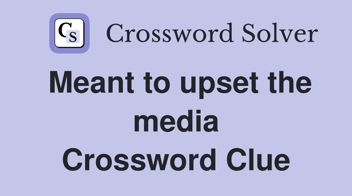 Meant to upset the media Crossword Clue