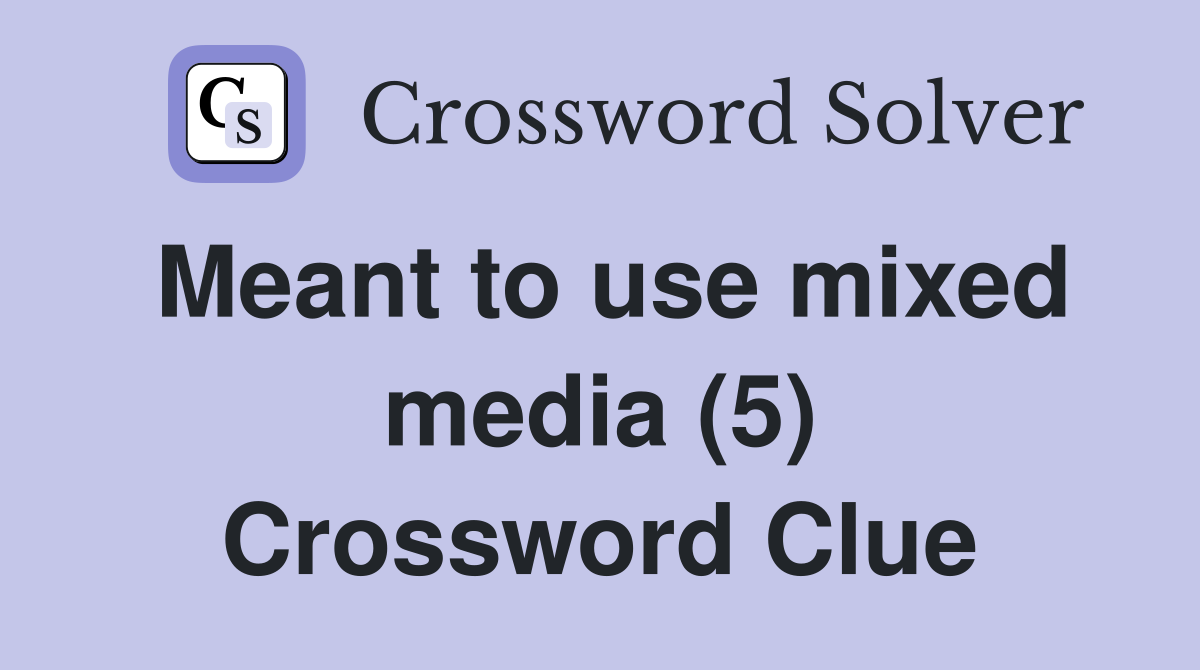Meant to use mixed media (5) Crossword Clue