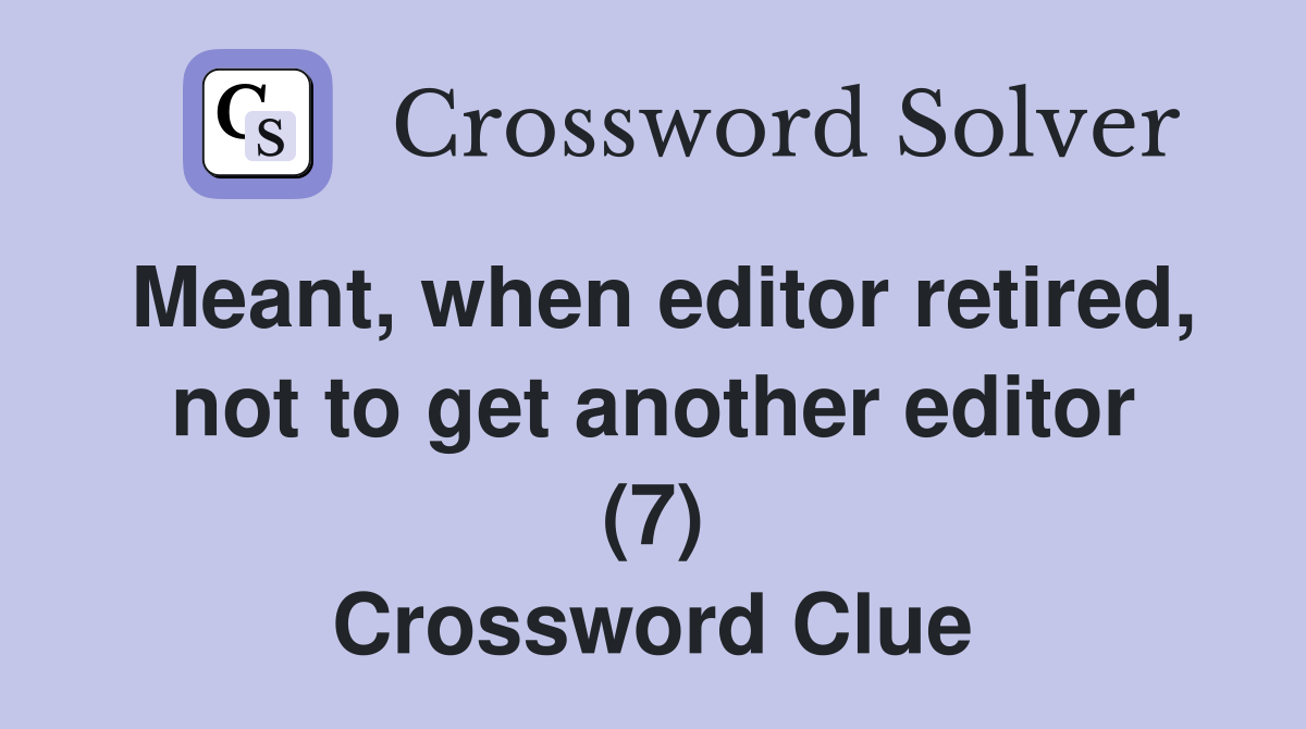 Meant, when editor retired, not to get another editor (7) Crossword Clue