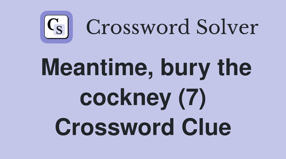 Meantime, bury the cockney (7) Crossword Clue