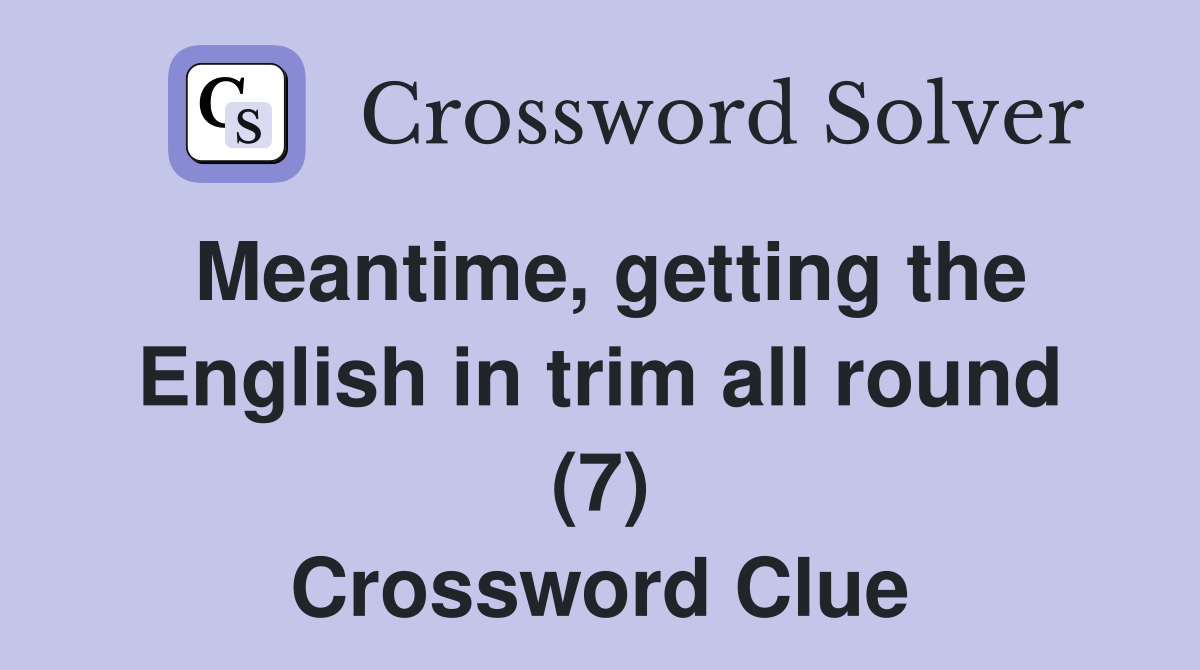 Meantime, getting the English in trim all round (7) Crossword Clue