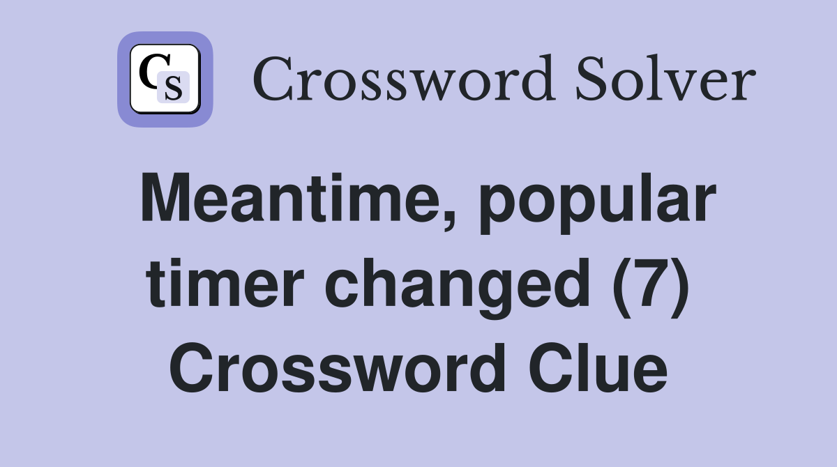 Meantime, popular timer changed (7) Crossword Clue