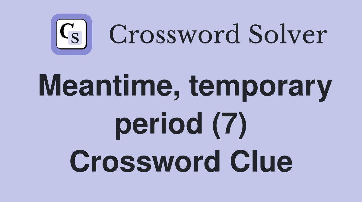 Meantime, temporary period (7) Crossword Clue