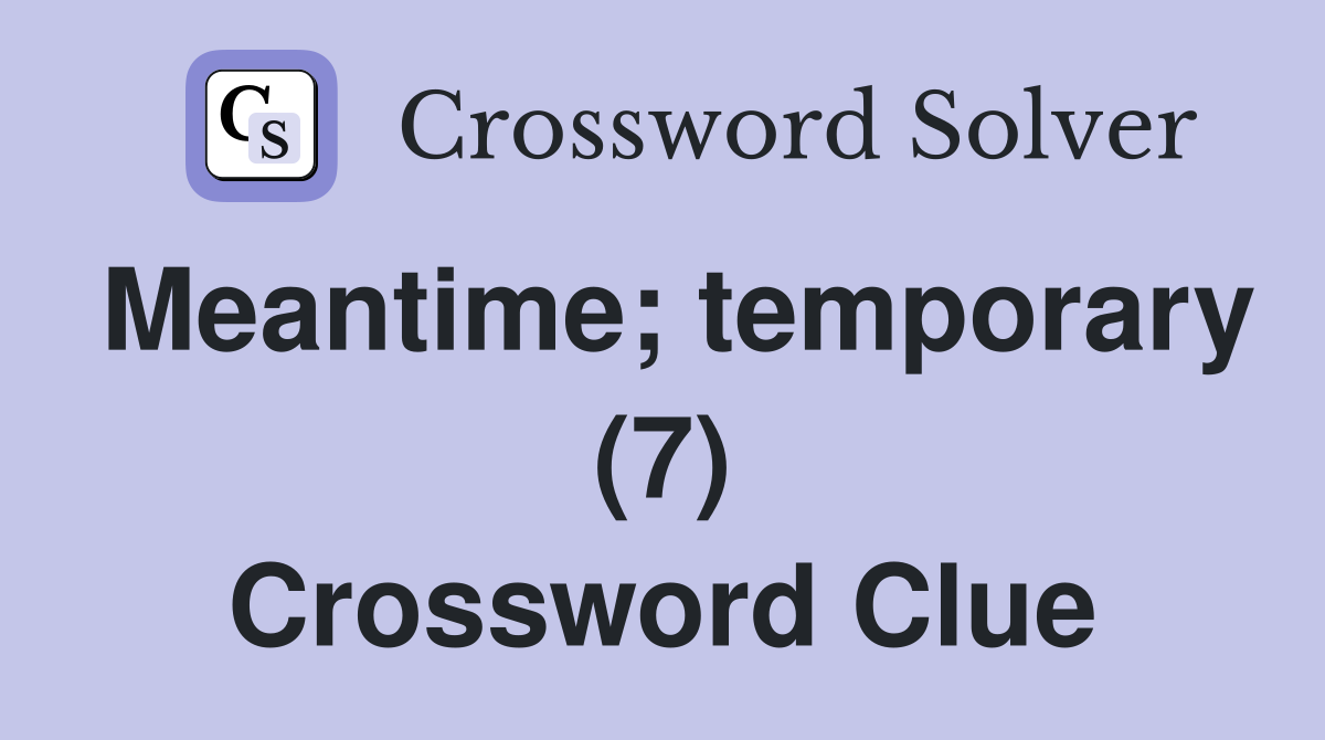 Meantime; temporary (7) Crossword Clue