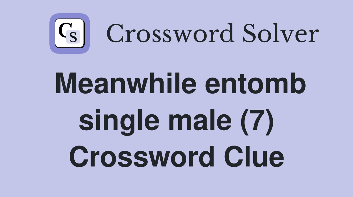 Meanwhile entomb single male (7) Crossword Clue