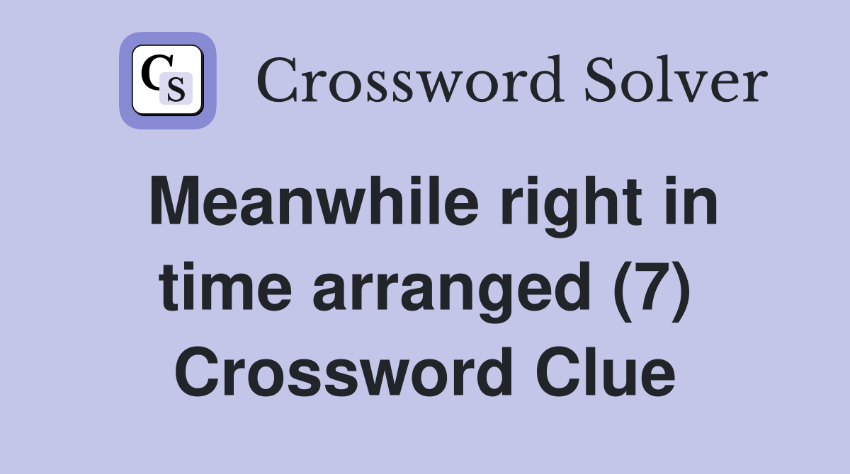 Meanwhile right in time arranged (7) Crossword Clue