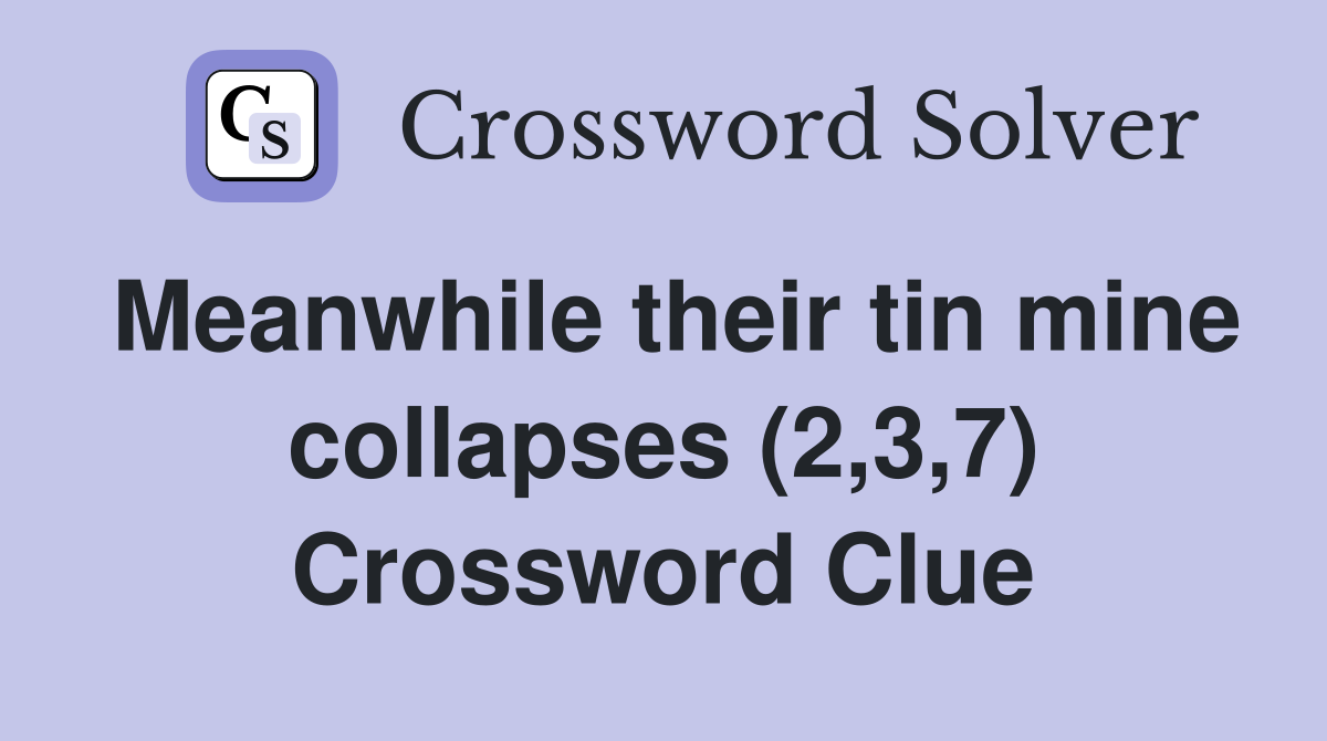 Meanwhile their tin mine collapses (2,3,7) Crossword Clue