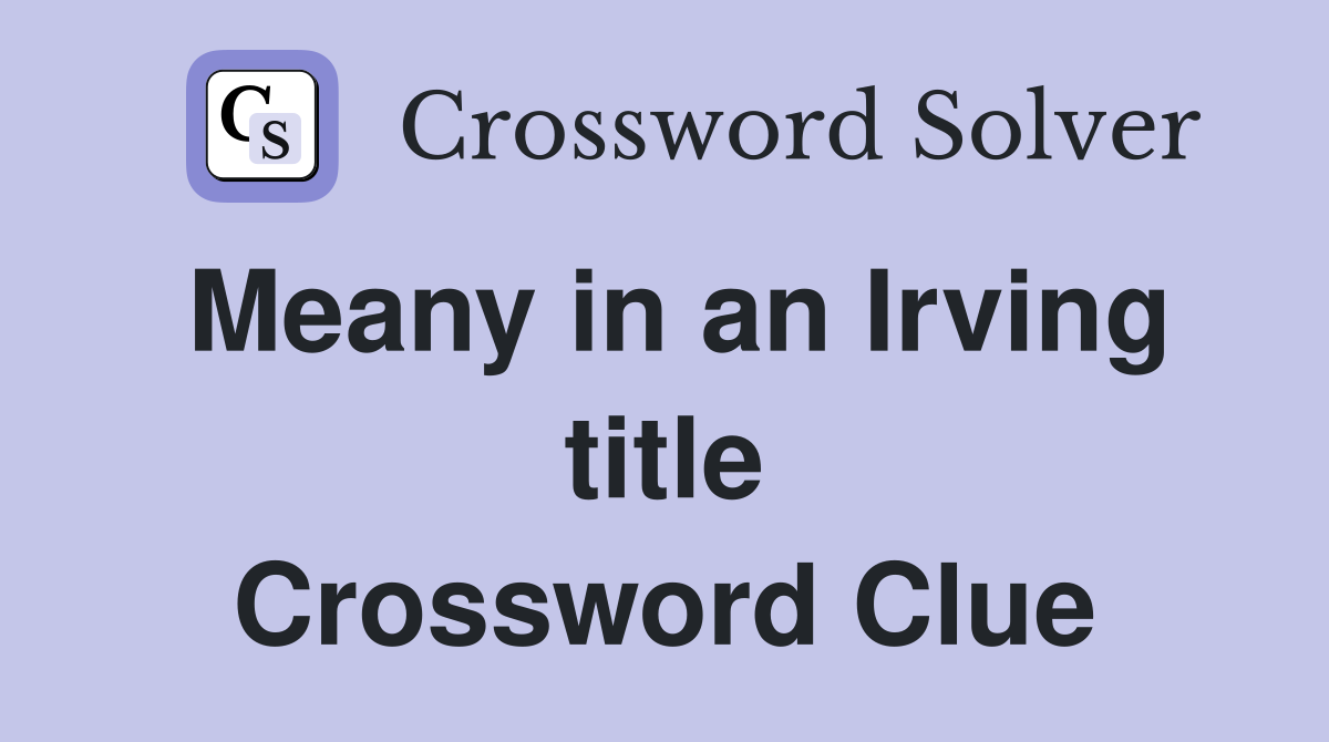 Meany in an Irving title Crossword Clue