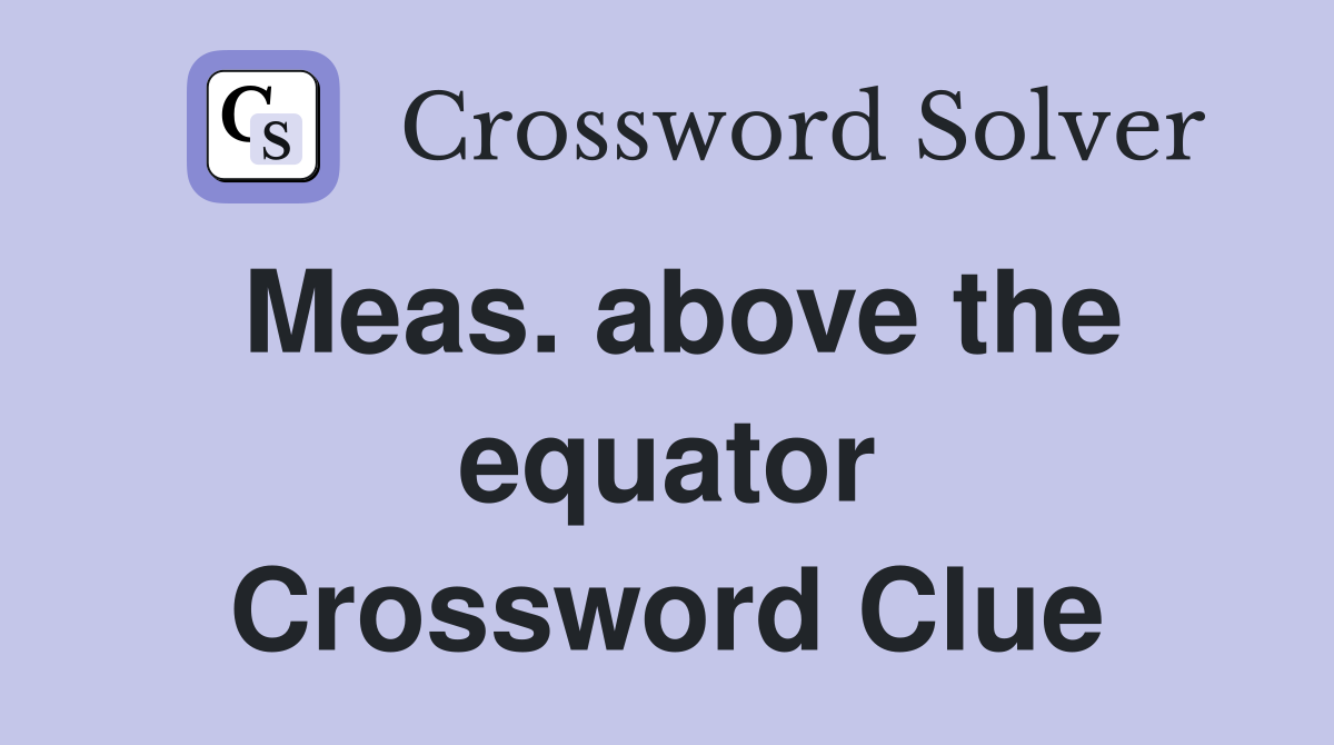 Meas. above the equator Crossword Clue