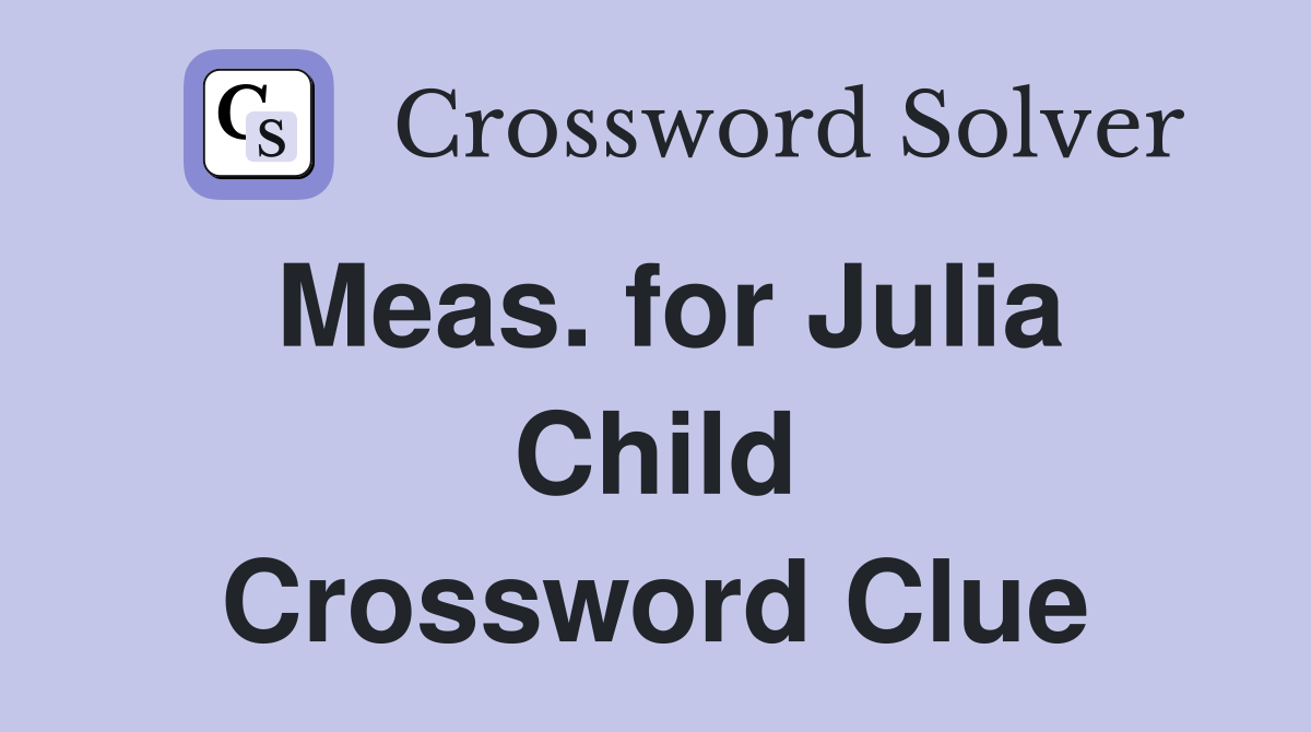 Meas. for Julia Child Crossword Clue