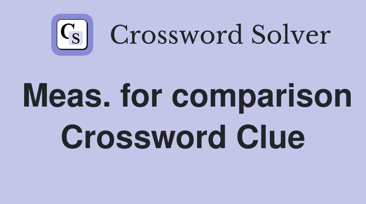 Meas. for comparison Crossword Clue