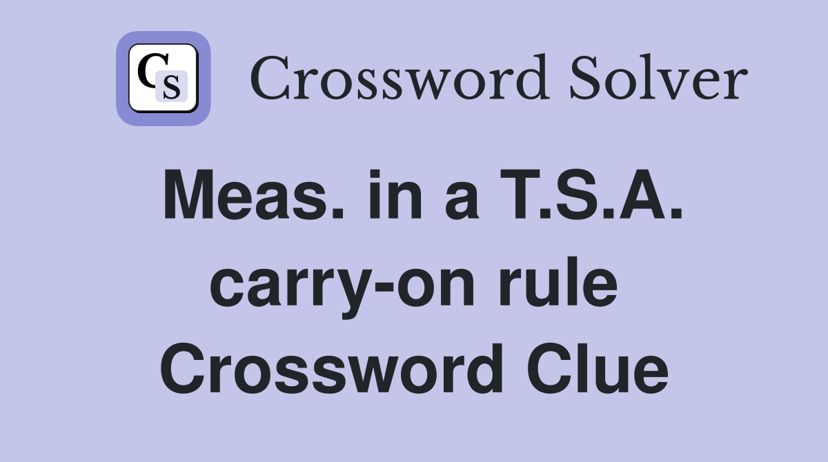 Meas. in a T.S.A. carry-on rule Crossword Clue