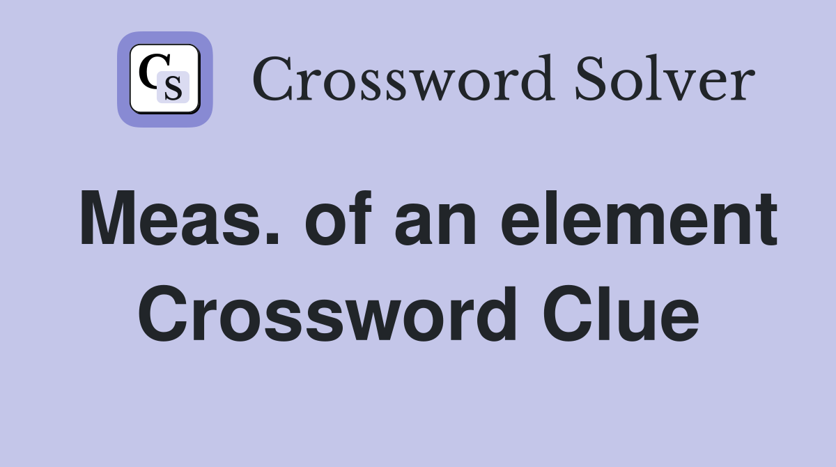 Meas. of an element Crossword Clue