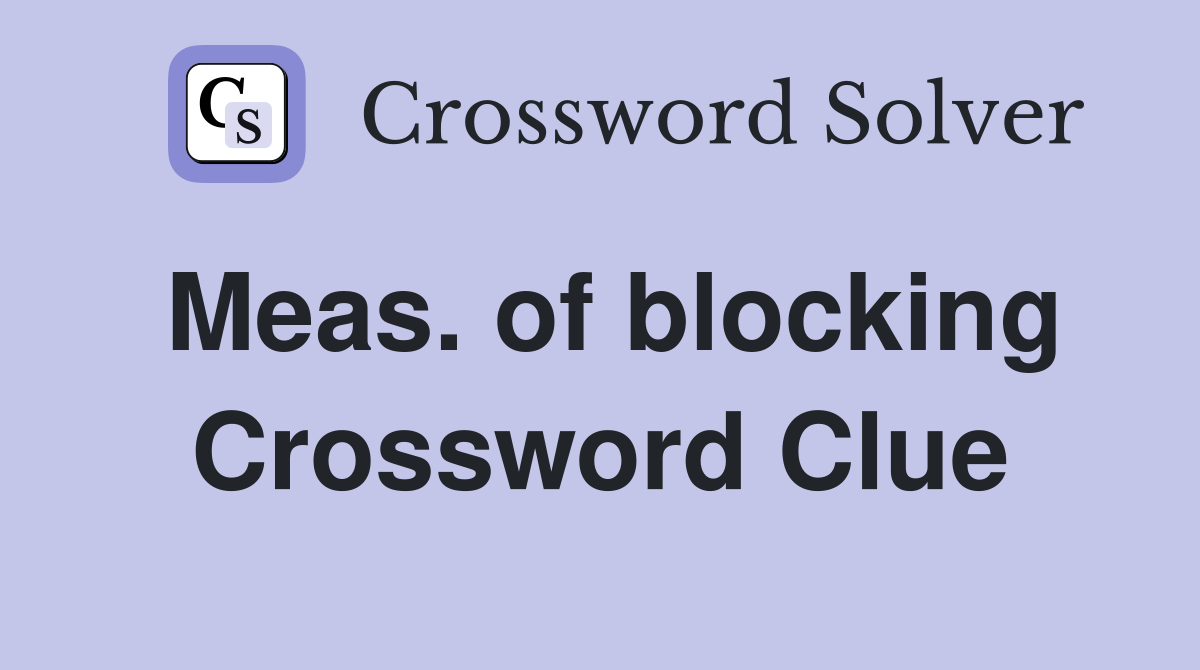 Meas. of blocking Crossword Clue