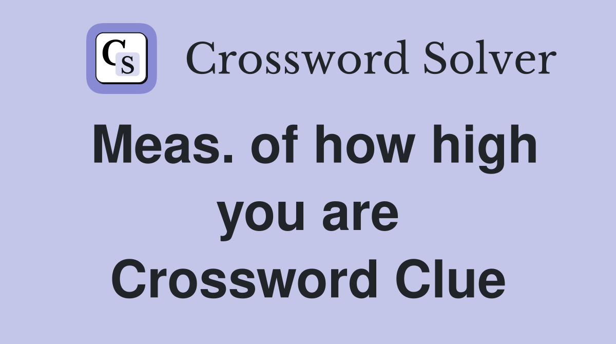Meas. of how high you are Crossword Clue
