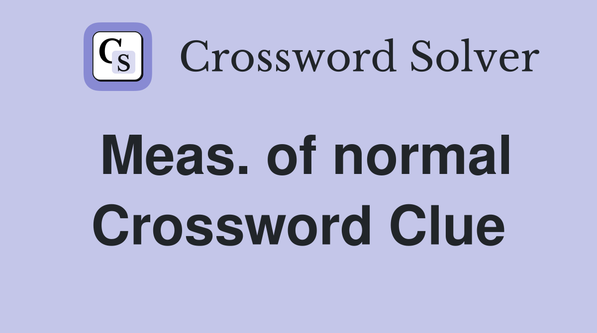Meas. of normal Crossword Clue