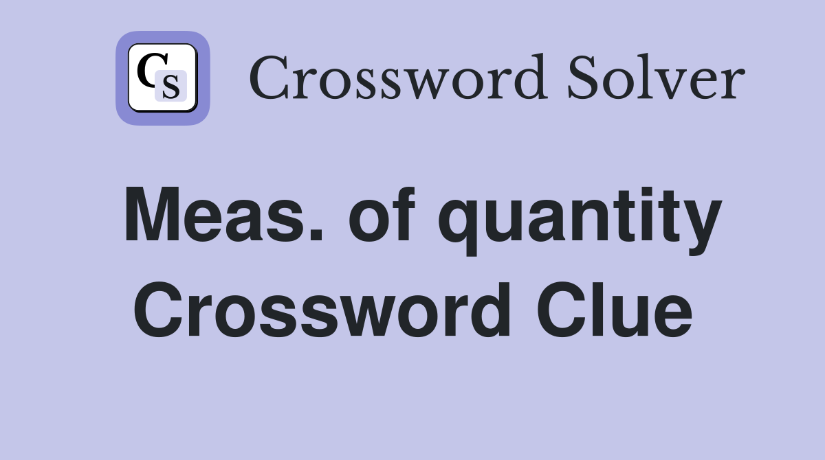 Meas. of quantity Crossword Clue