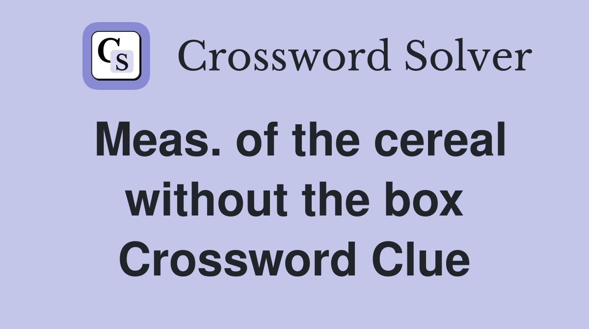 Meas. of the cereal without the box Crossword Clue