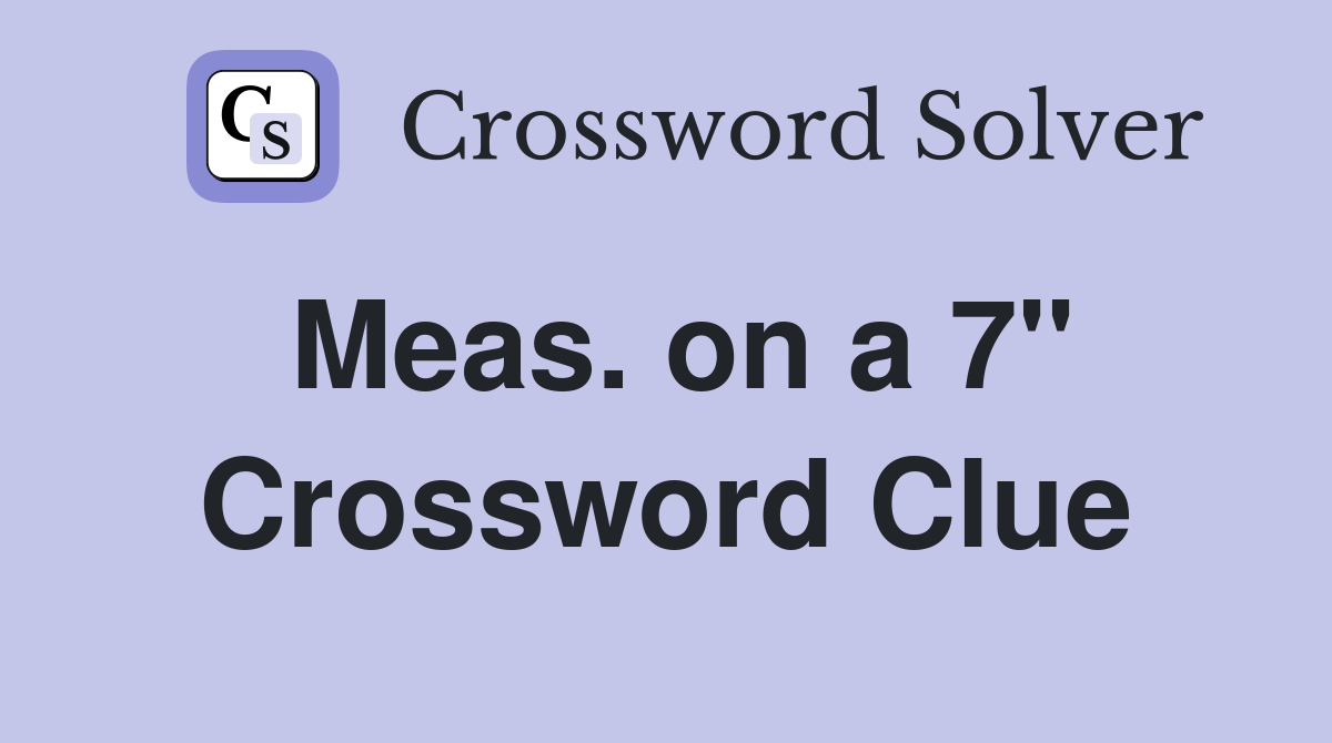 Meas. on a 7" Crossword Clue