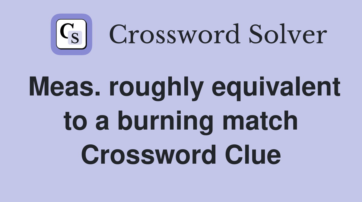 Meas. roughly equivalent to a burning match Crossword Clue