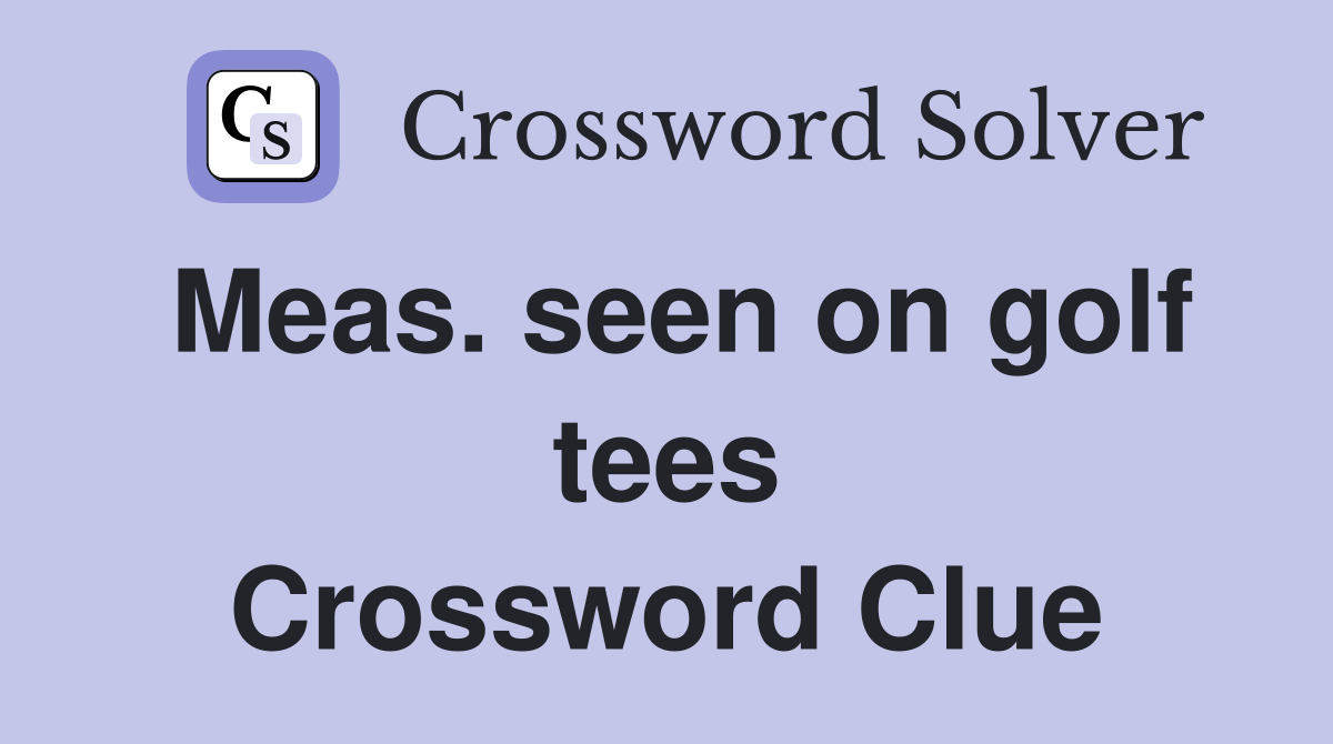 Meas. seen on golf tees Crossword Clue