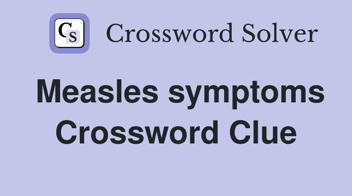 Measles symptoms Crossword Clue