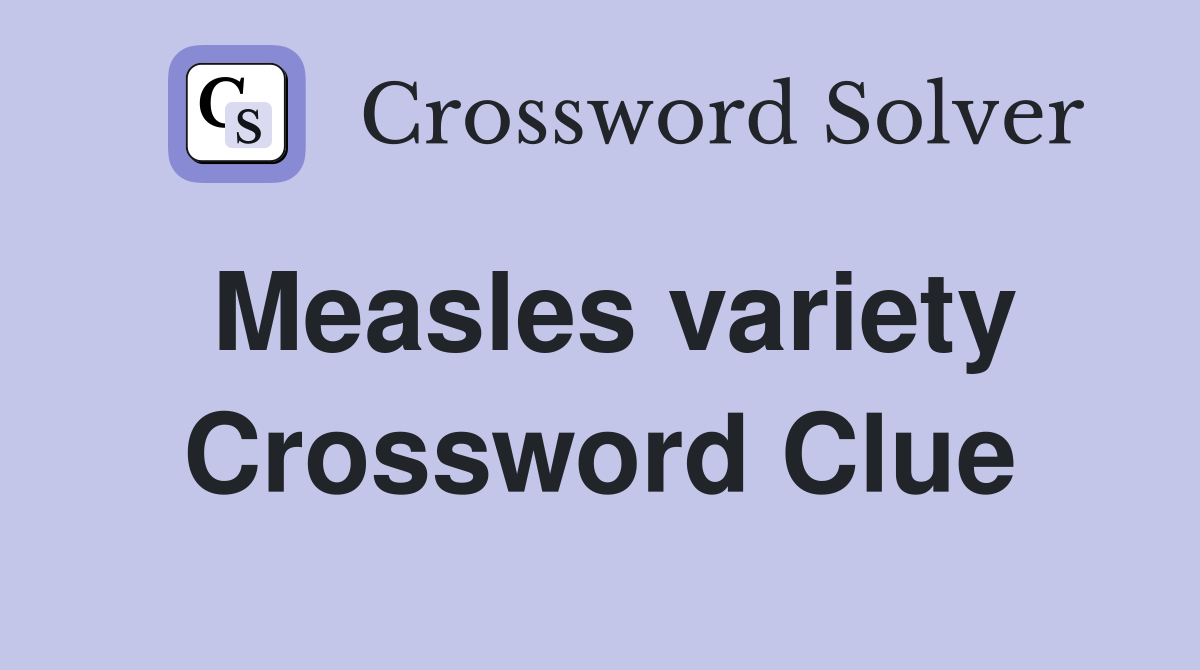 Measles variety Crossword Clue