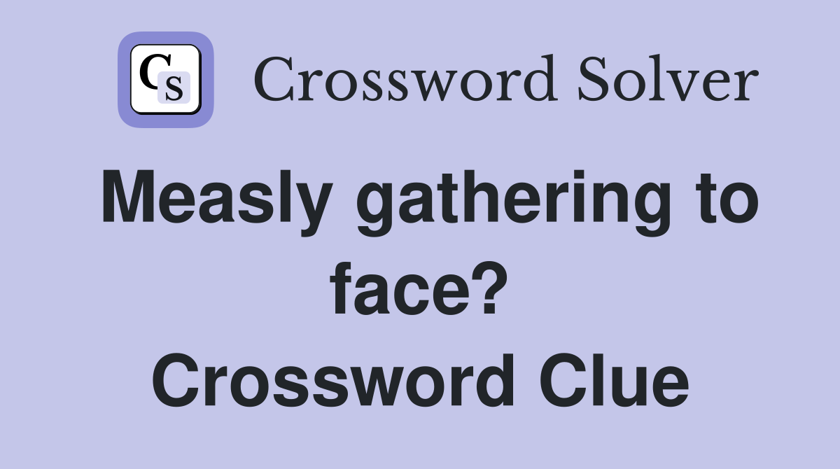Measly gathering to face? Crossword Clue