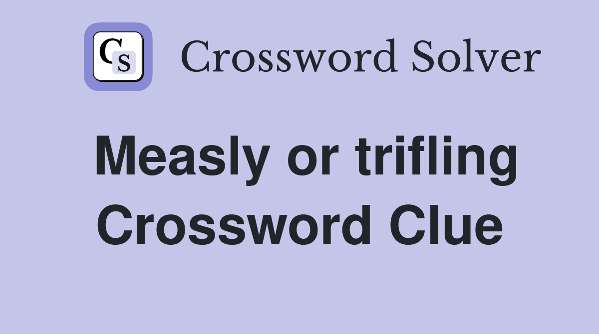 Measly or trifling Crossword Clue