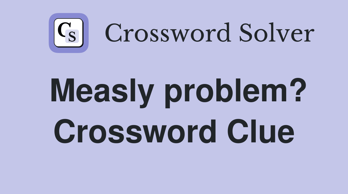 Measly problem? Crossword Clue