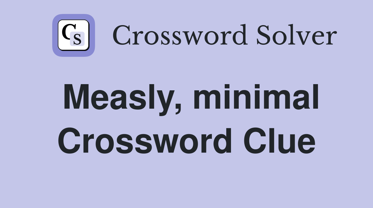 Measly, minimal Crossword Clue