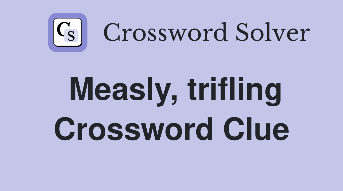 Measly, trifling Crossword Clue