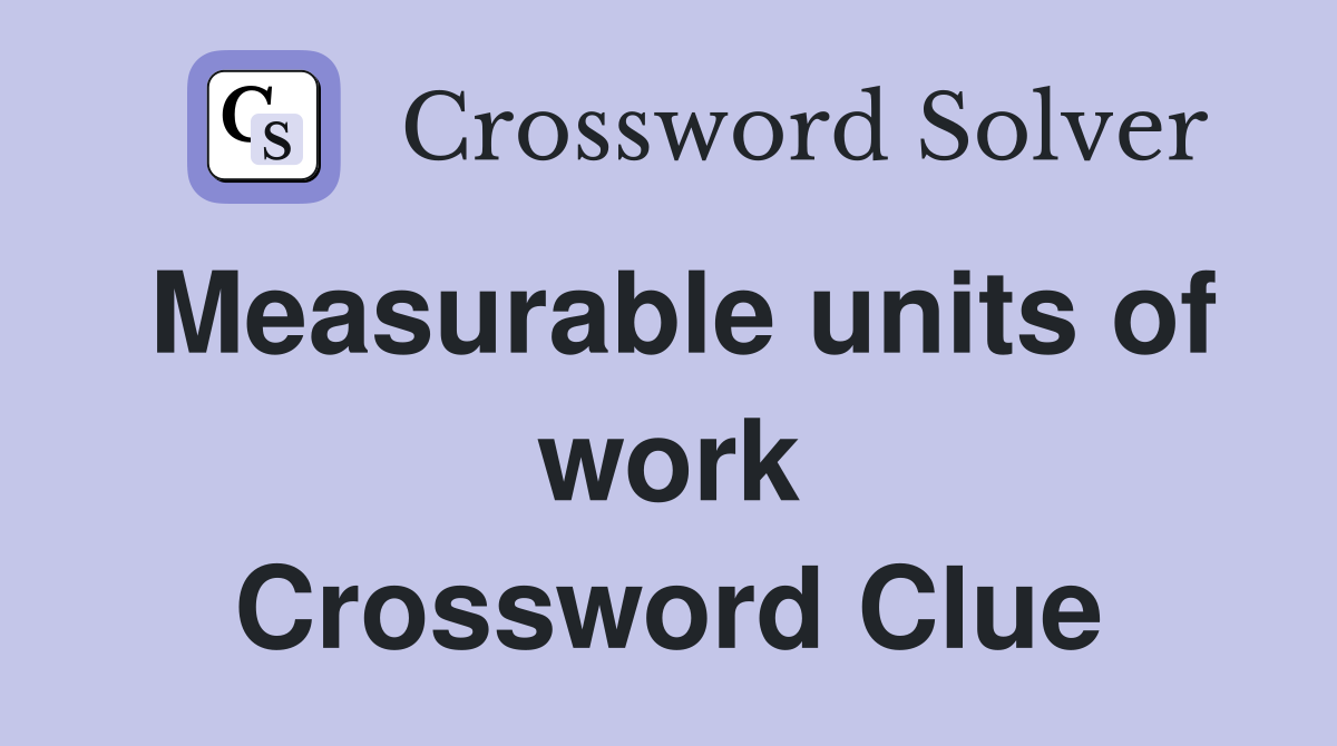 Measurable units of work Crossword Clue