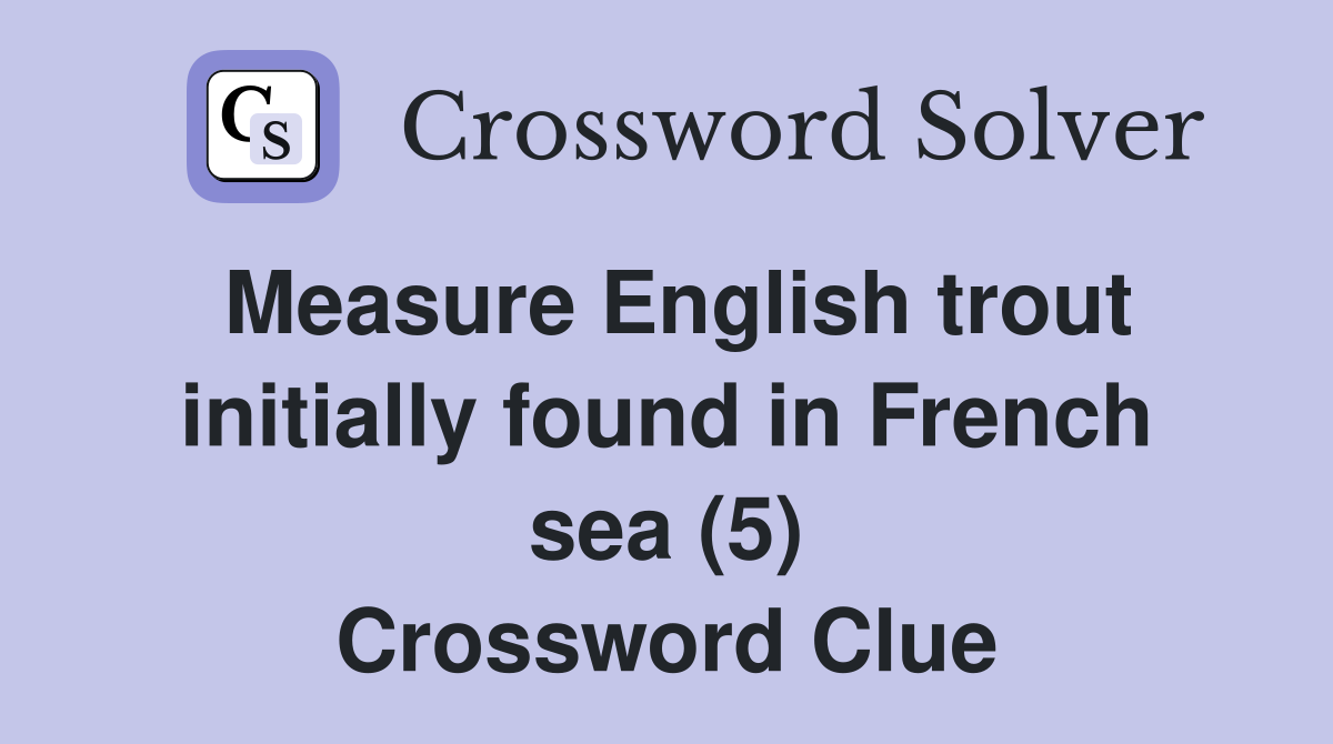 Measure English trout initially found in French sea (5) Crossword Clue
