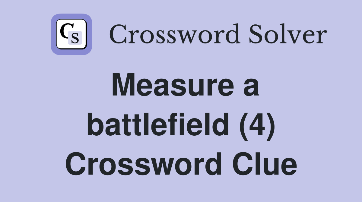Measure a battlefield (4) Crossword Clue