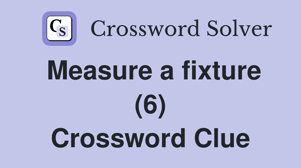Measure a fixture (6) Crossword Clue