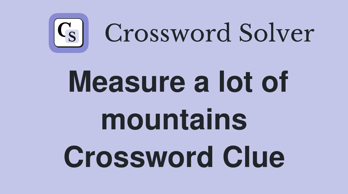 Measure a lot of mountains Crossword Clue