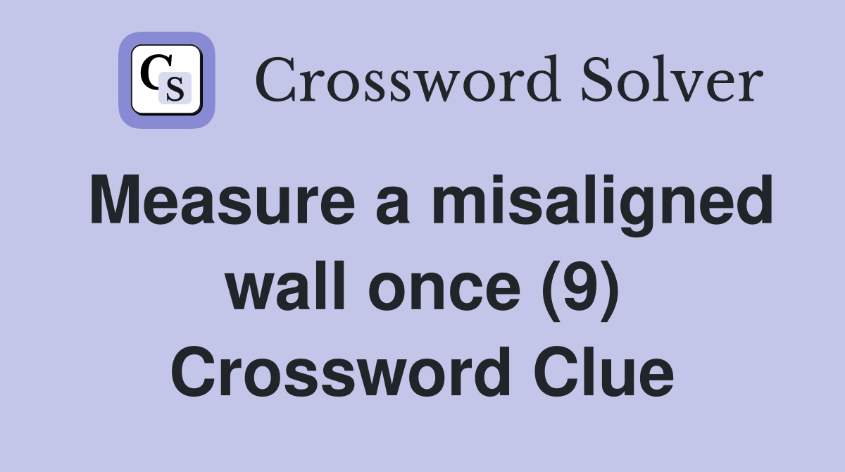 Measure a misaligned wall once (9) Crossword Clue