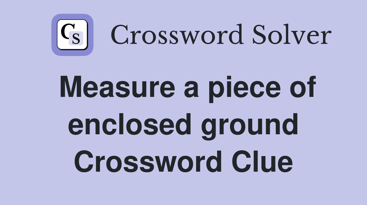 Measure a piece of enclosed ground Crossword Clue